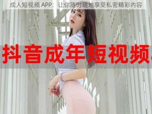 成人短视频 APP：让你随时随地享受私密精彩内容