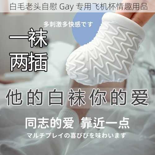 白毛老头自慰 Gay 专用飞机杯情趣用品