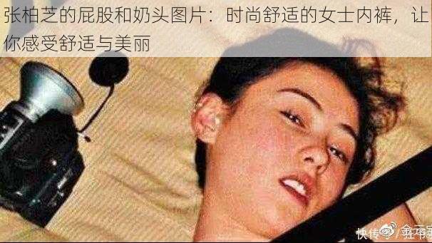 张柏芝的屁股和奶头图片：时尚舒适的女士内裤，让你感受舒适与美丽