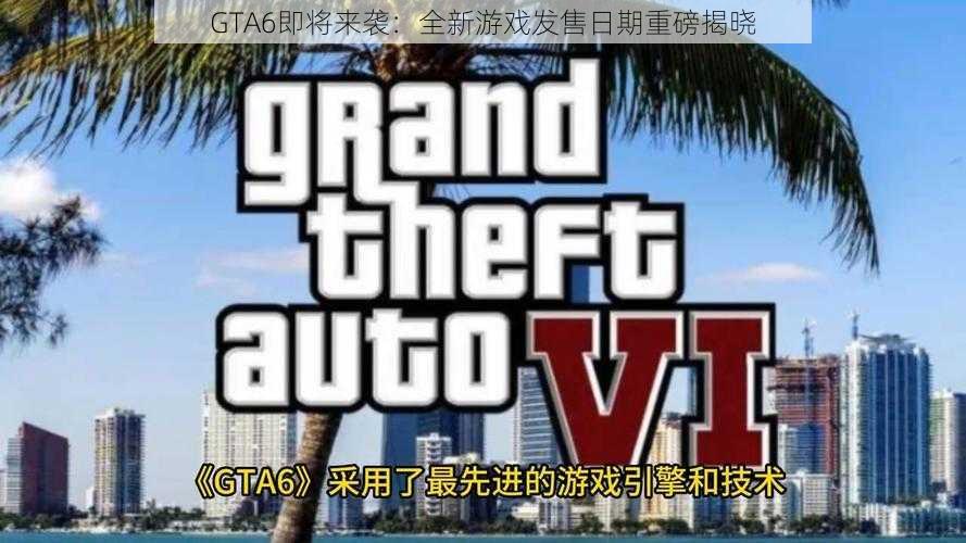 GTA6即将来袭：全新游戏发售日期重磅揭晓